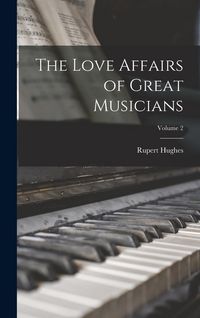 Produktbild: The Love Affairs of Great Musicians; Volume 2