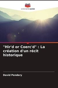 Produktbild: "Hir'd or Coerc'd" : La cr&eacute;ation d'un r&eacute;cit historique
