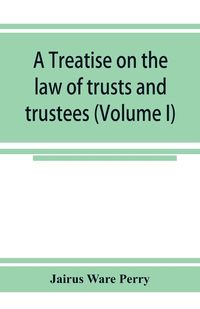 Produktbild: A treatise on the law of trusts and trustees (Volume I)