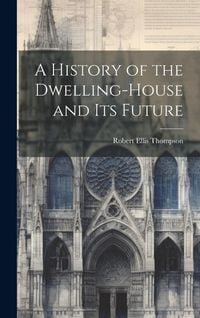 Produktbild: A History of the Dwelling-House and Its Future