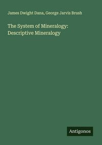 Produktbild: The System of Mineralogy: Descriptive Mineralogy