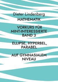 Produktbild: Mathematik Vorkurs f&uuml;r MINT-Interessierte Band 3 Ellipse, Hyperbel, Parabel (auf gymnasialem Niveau)
