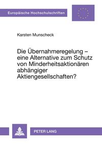 Produktbild: Die &Uuml;bernahmeregelung - eine Alternative zum Schutz von Minderheitsaktion&auml;ren abh&auml;ngiger Aktiengesellschaften?