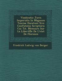 Produktbild: Vindicatio Juris Imperialis in Magnum Tusciae Ducatum Sive Confutatio Scriptoris Cui Tit. Memoire Sur La Libert E de L'Etat de Florence