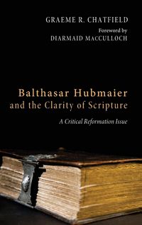 Produktbild: Balthasar Hubmaier and the Clarity of Scripture