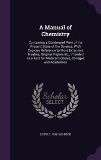 Produktbild: A Manual of Chemistry: Containing a Condensed View of the Present State of the Science, With Copious Reference to More Extensive Treaties, Or