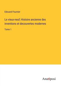Produktbild: Le vieux-neuf; Histoire ancienne des inventions et decouvertes modernes