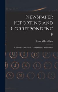Produktbild: Newspaper Reporting and Correspondence: A Manual for Reporters, Correspondents, and Students