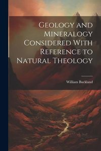 Produktbild: Geology and Mineralogy Considered With Reference to Natural Theology