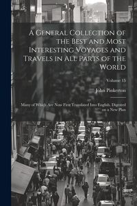 Produktbild: A General Collection of the Best and Most Interesting Voyages and Travels in All Parts of the World; Many of Which Are Now First Translated Into Engli