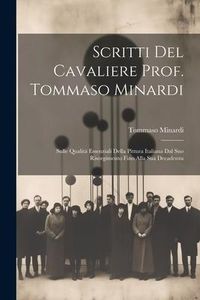 Produktbild: Scritti Del Cavaliere Prof. Tommaso Minardi: Sulle Qualit&agrave; Essenziali Della Pittura Italiana Dal Suo Risorgimento Fino Alla Sua Decadenza