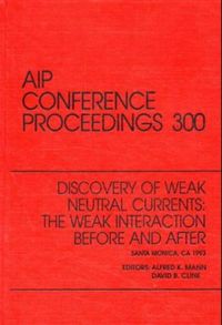 Produktbild: Discovery of Weak Neutral Currents: The Weak Interaction Before and After: Proceedings of the Conference Held in Santa Monica, CA, February 1993