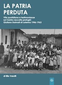 Produktbild: La patria perduta. Vita quotidiana e testimonianze sul Centro raccolta profughi Giuliano Dalmati di Laterina 1946-1963