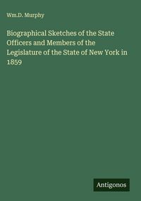 Produktbild: Biographical Sketches of the State Officers and Members of the Legislature of the State of New York in 1859