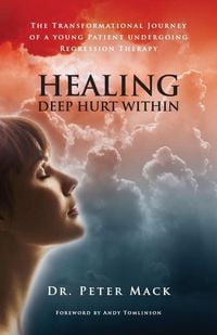 Produktbild: Healing Deep Hurt Within Healing Deep Hurt Within - The Transformational Journey of a Young Patient Using Regression Therapy