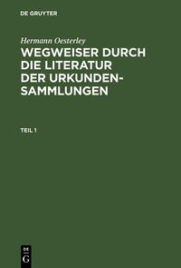 Produktbild: Hermann Oesterley: Wegweiser durch die Literatur der Urkundensammlungen. Teil 1