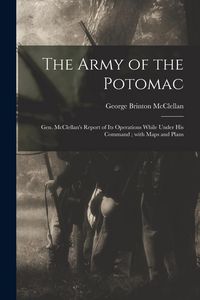 Produktbild: The Army of the Potomac: Gen. McClellan's Report of Its Operations While Under His Command; With Maps and Plans