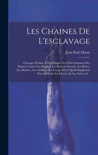 Produktbild: Les Chaines De L'esclavage: Ouvrage Destin&eacute; &Agrave; D&eacute;velopper Les Noirs Attentats Des Princes Contre Les Peuples, Les Ressorts Secrets, Les Ruses, Les
