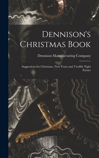 Produktbild: Dennison's Christmas Book: Suggestions for Christmas, New Years and Twelfth Night Parties