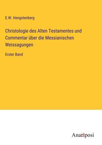 Produktbild: Christologie des Alten Testamentes und Commentar &uuml;ber die Messianischen Weissagungen