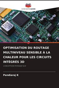 Produktbild: OPTIMISATION DU ROUTAGE MULTINIVEAU SENSIBLE &Agrave; LA CHALEUR POUR LES CIRCUITS INT&Eacute;GR&Eacute;S 3D