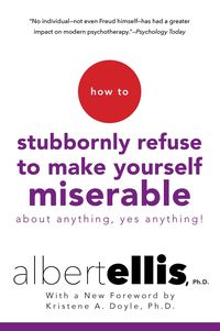 Bild vom Artikel How to Stubbornly Refuse to Make Yourself Miserable about Anything--Yes, Anything! vom Autor Albert Ellis