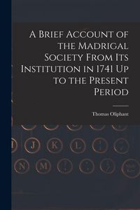 Produktbild: A Brief Account of the Madrigal Society From Its Institution in 1741 Up to the Present Period