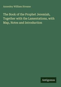 Produktbild: The Book of the Prophet Jeremiah, Together with the Lamentations, with Map, Notes and Introduction