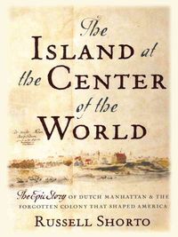 Produktbild: The Island at the Center of the World: The Epic Story of Dutch Manhattan and the Forgotten Colony That Shaped America