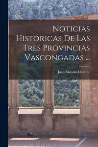 Produktbild: Noticias Hist&oacute;ricas De Las Tres Provincias Vascongadas ...
