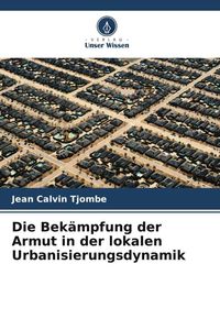 Produktbild: Tjombe, J: Bek&auml;mpfung der Armut in der lokalen Urbanisierung