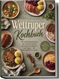 Produktbild: Wettruper Kochbuch: Die leckersten Rezepte der Emsland-K&uuml;che f&uuml;r jeden Geschmack und Anlass &ndash; f&uuml;r Heimatgef&uuml;hl & Genuss &ndash; inkl. Fr&uuml;hst&uuml;ck, Suppen, Brote & Aufstriche, Desserts & Getr&auml;nke
