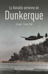 Produktbild: La Bataille Aerienne de Dunkerque ; 26 Mai - 3 Juin 1940