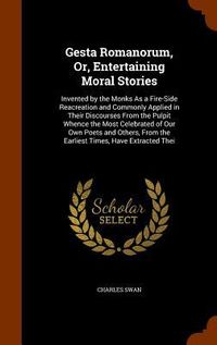 Produktbild: Gesta Romanorum, Or, Entertaining Moral Stories: Invented by the Monks As a Fire-Side Reacreation and Commonly Applied in Their Discourses From the Pu
