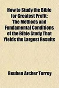 Produktbild: How to Study the Bible for Greatest Profit; The Methods and Fundamental Conditions of the Bible Study That Yields the Largest Results