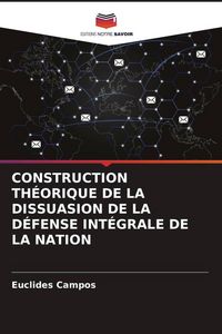 Produktbild: Construction Th&eacute;orique De La Dissuasion De La D&eacute;fense Int&eacute;grale De La Nation