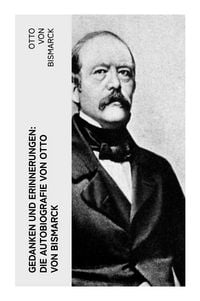 Produktbild: Gedanken und Erinnerungen: Die Autobiografie von Otto von Bismarck