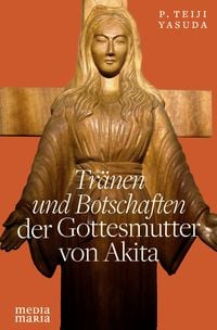 Produktbild: Tränen und Botschaften der Gottesmutter von Akita