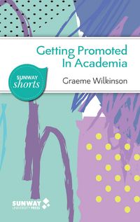 Produktbild: Getting Promoted in Academia: Practical Career Guidance for Ambitious Academics and Aspiring Leaders in Higher Education (Sunway Shorts, #1)