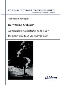 Produktbild: Schlegel, S: "Weisse Archipel" - Sowjetische Atomst&auml;dte 1945