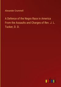 Produktbild: A Defence of the Negro Race in America From the Assaults and Charges of Rev. J. L. Tucker, D. D.