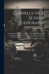 Produktbild: Cornell's High School Geography: Forming Part Third of a Sytematic Series of School Geographies: Arranged With Special Reference to Thewants and Capac
