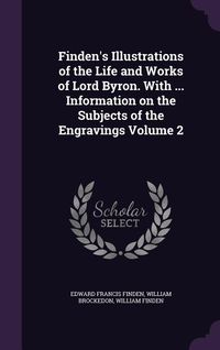 Produktbild: Finden's Illustrations of the Life and Works of Lord Byron. With ... Information on the Subjects of the Engravings Volume 2