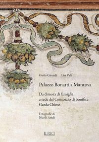 Produktbild: Palazzo Bonatti a Mantova. Da dimora di famiglia a sede del Consorzio di bonifica Garda Chiese