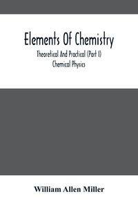 Produktbild: Elements Of Chemistry; Theoretical And Practical (Part I) Chemical Physics