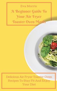 Produktbild: A Beginner Guide To Your Air Fryer Toaster Oven Meals