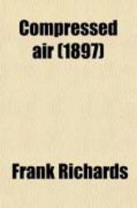 Produktbild: Compressed Air; Practical Information Upon Air-Compression and the Transmission and Application of Compressed Air