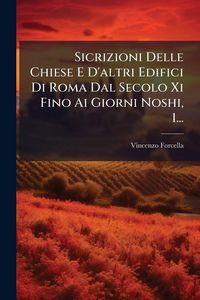 Produktbild: Sicrizioni Delle Chiese E D'altri Edifici Di Roma Dal Secolo Xi Fino Ai Giorni Noshi, 1...