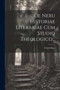Produktbild: De Nexu Historiae Literariae Cum Studio Theologico...