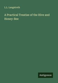 Produktbild: A Practical Treatise of the Hive and Honey-Bee